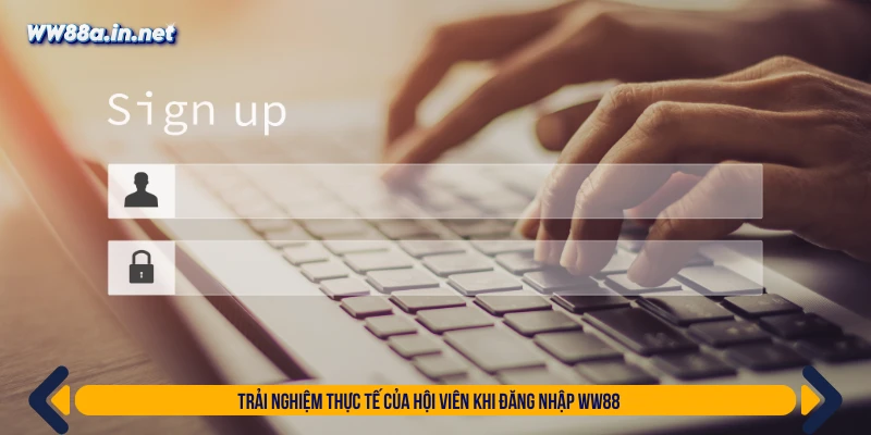 Trải nghiệm thực tế của hội viên khi đăng nhập WW88