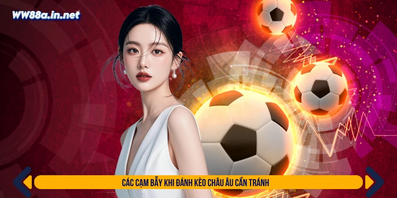 Các cạm bẫy khi đánh kèo Châu Âu cần tránh