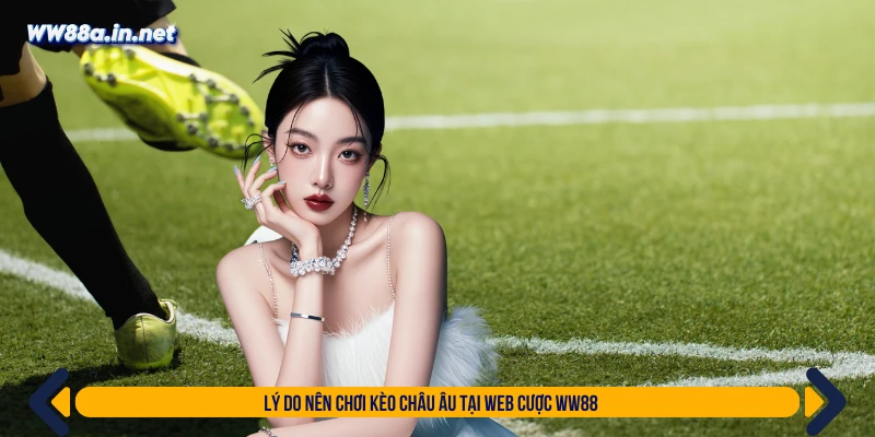 Lý do nên chơi kèo Châu Âu tại web cược WW88