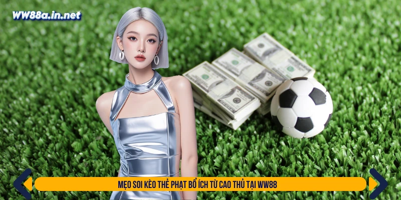 Mẹo soi kèo thẻ phạt bổ ích từ cao thủ tại WW88