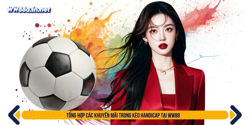 Tổng hợp các khuyến mãi trong kèo handicap tại WW88