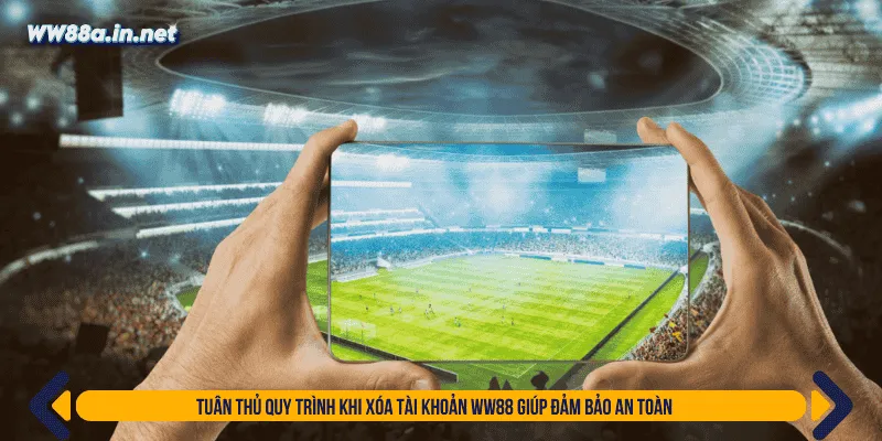 Tuân thủ quy trình khi xóa tài khoản WW88 giúp đảm bảo an toàn