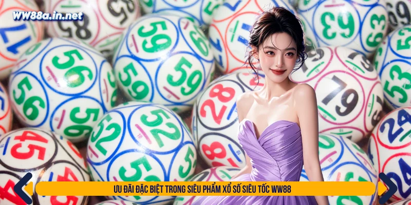 Ưu đãi đặc biệt trong siêu phẩm xổ số siêu tốc WW88